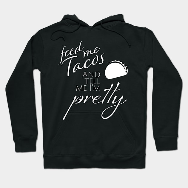 Feed me Tacos and Tell me I'm Pretty Hoodie by DancingSushi